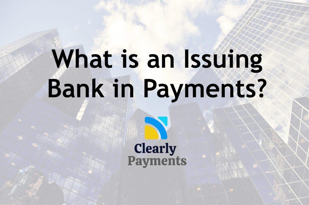 What is an issuing bank in payments?