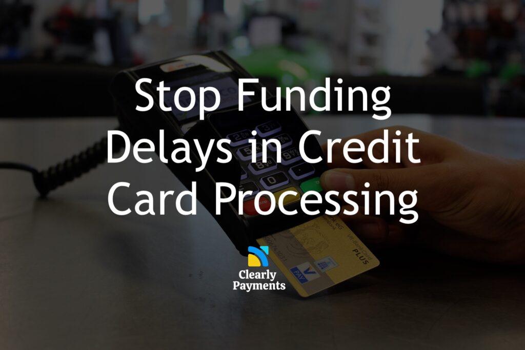 Stop funding delays in credit card processing