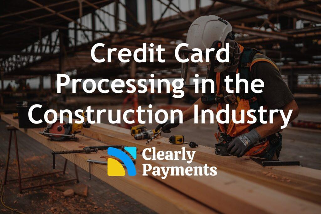 Credit Card Processing and Payments in the Construction Industry