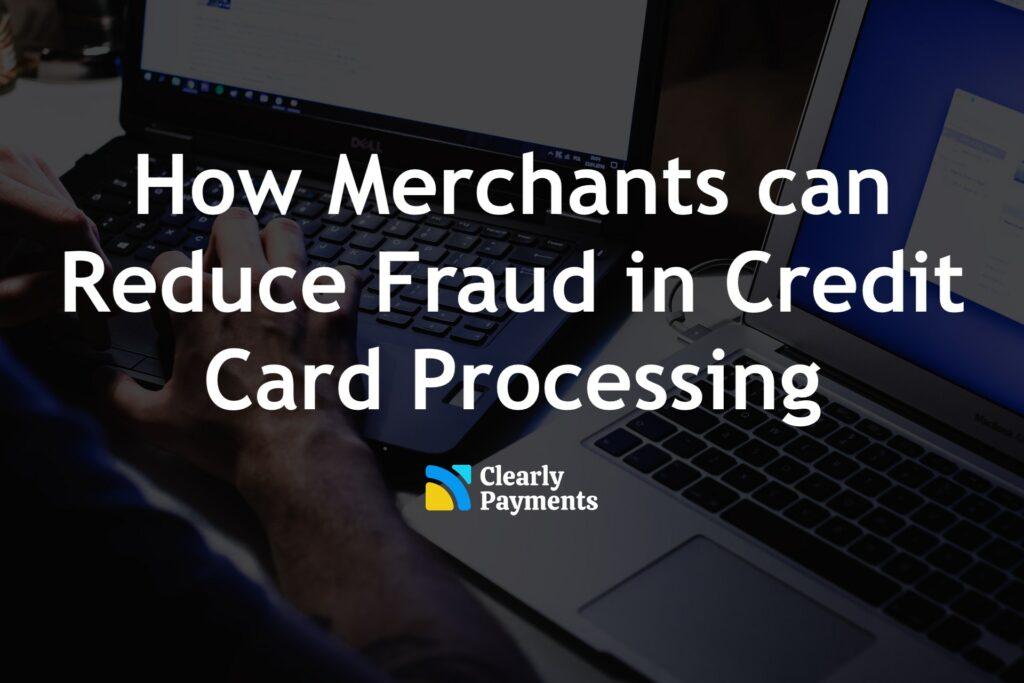 How merchants can reduce fraud in credit card processing