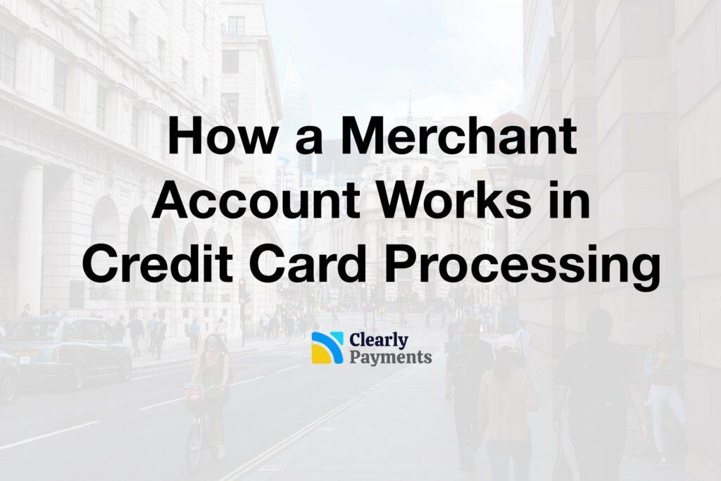 How a merchant account works in payment processing