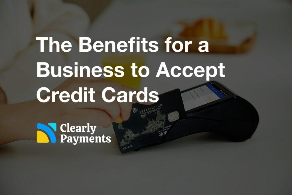 The benefits for a business to accept credit cards