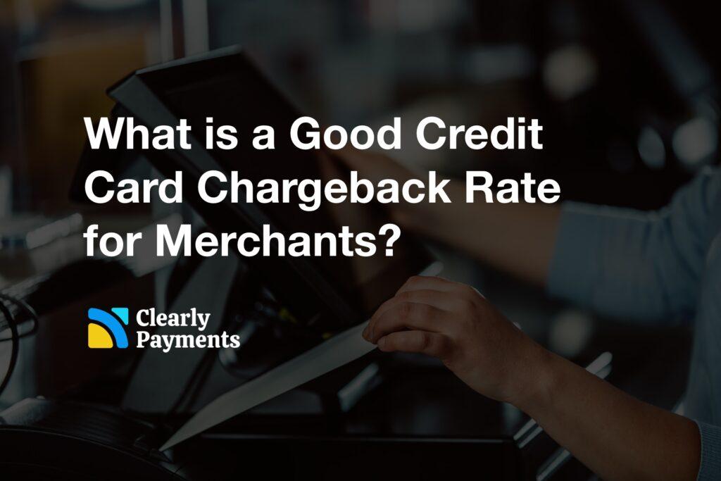 What is a Good Credit Card Chargeback Rate for Merchants?