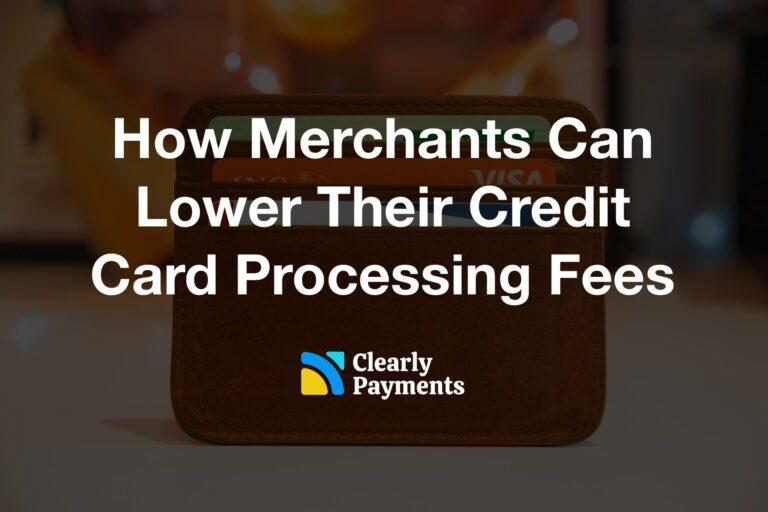 How Merchants Can Lower Credit Card Processing Fees