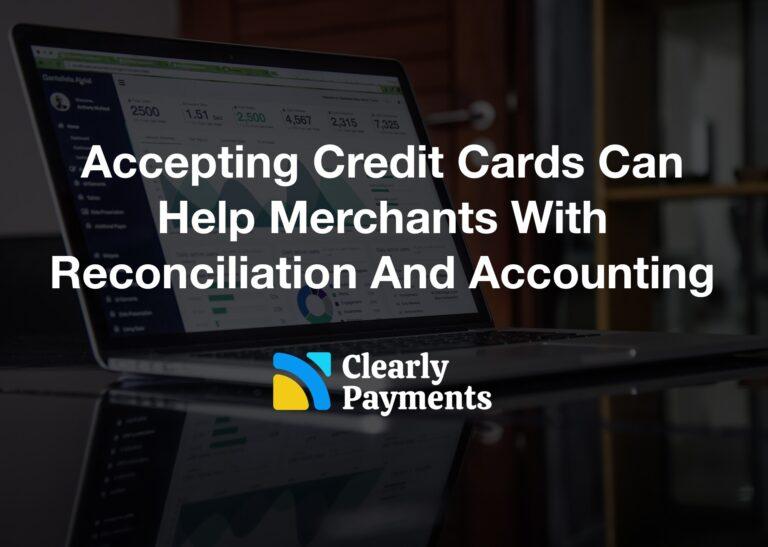 Accepting Credit Cards Can Help Merchants With Reconciliation And Accounting
