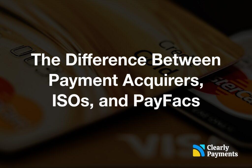 The Difference Between Payment Acquirers, ISOs, and PayFacs