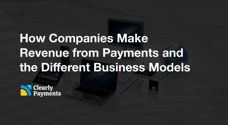 How Companies Make Revenue from Payments and the Different Business Models