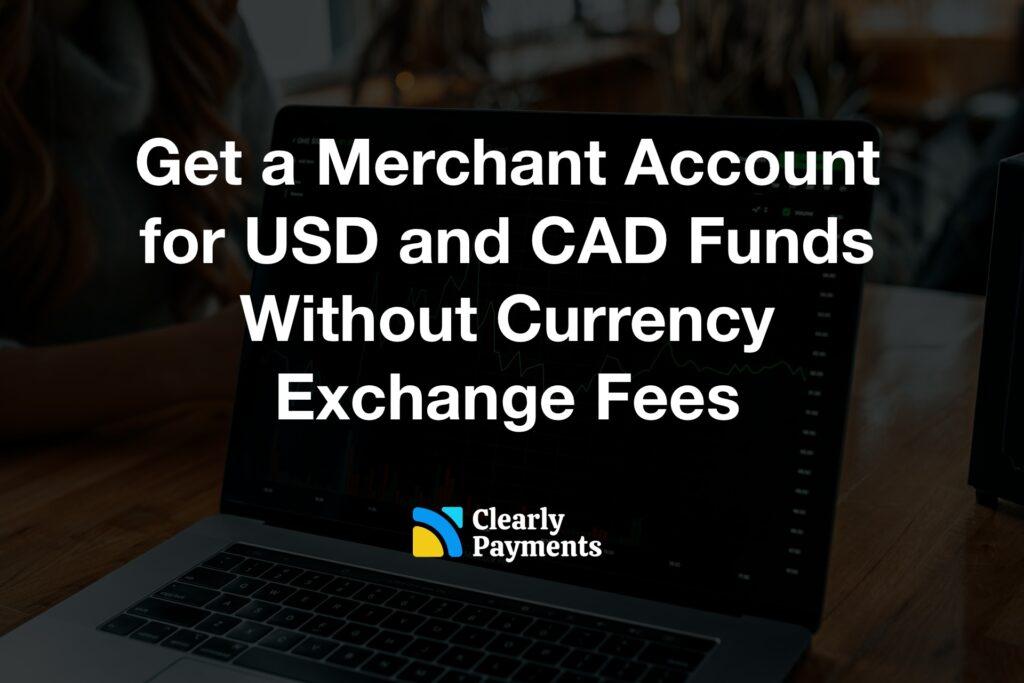 Get a Merchant Account for USD and CAD Funds Without Currency Exchange Fees