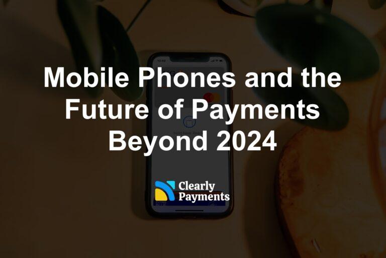 Mobile Phones and the Future of Payments Beyond 2024