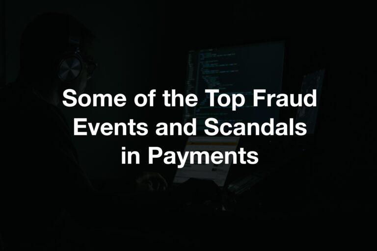 Some of the Top Fraud Events and Scandals in Payments