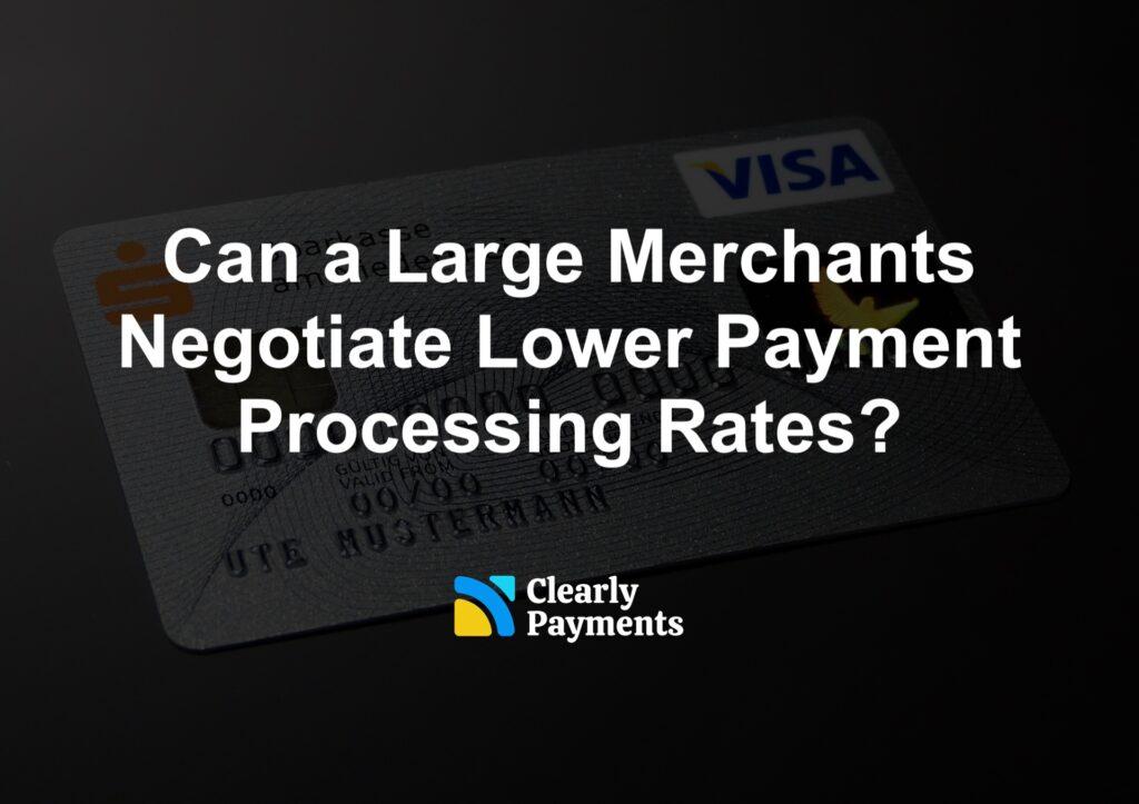 Can a Large Merchants Negotiate Lower Payment Processing Rates?