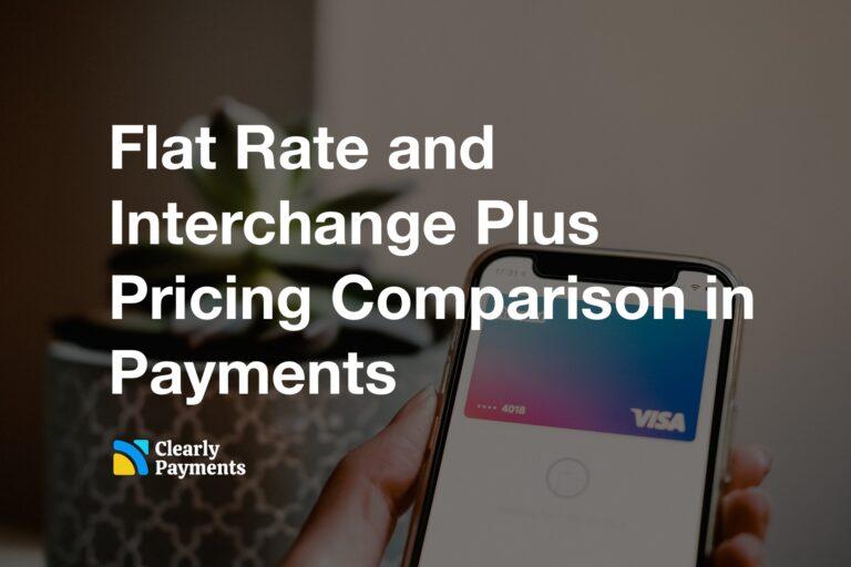 Flat Rate and Interchange Plus Pricing Comparison in Payments